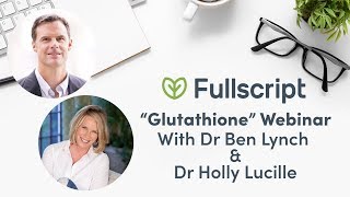 Glutathione with Dr Ben Lynch amp Dr Holly Lucille  Fullscript Webinar [upl. by Hedveh]