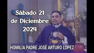 HOMILÍA PADRE JOSÉ ARTURO LOPEZ 21 DE DICIEMBRE 2024 [upl. by Ogaitnas]