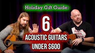 Holiday Gift Guide 6 Awesome Acoustic Guitars Under 600 [upl. by Auqenahs]