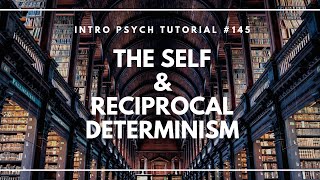 The Self and Reciprocal Determinism Intro Psych Tutorial 145 [upl. by Alodie398]