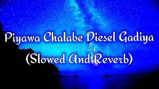 Piyawa Chalabe Diesel Gadiya Slowed And Reverb [upl. by Ettenwahs543]