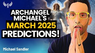 Archangel Michaels March PREDICTIONS  Whats Coming NEXT for You Michael Sandler [upl. by Lavery880]