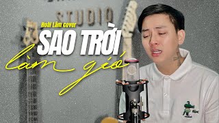 SAO TRỜI LÀM GIÓ  NAL  Hoài Lâm Cover [upl. by Marlowe377]