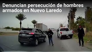 Denuncian persecución de hombres armados en Nuevo Laredo [upl. by Georgie]