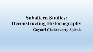 Gayatri Spivak quotSubaltern Studies Deconstructing Historiographyquot Summary [upl. by Chapman941]