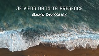 Je viens dans ta présence  Gwen Dressaire [upl. by Nagar]